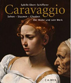 Caravaggio: Sehen - Staunen - Glauben. Der Maler und sein Werk