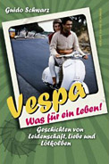 Vespa - Was für ein Leben! Geschichten von Leidenschaft, Liebe und Lötkolben